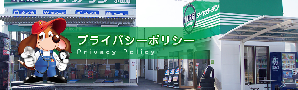 プライバシーポリシー | 小田原でタイヤ交換、車検、自動車修理のことなら「タイヤガーデン」