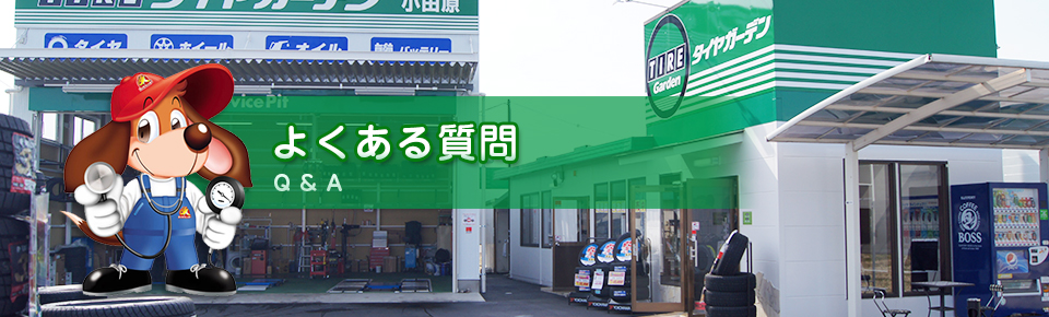 よくある質問 | 小田原でタイヤ交換、車検、自動車修理のことなら「タイヤガーデン」